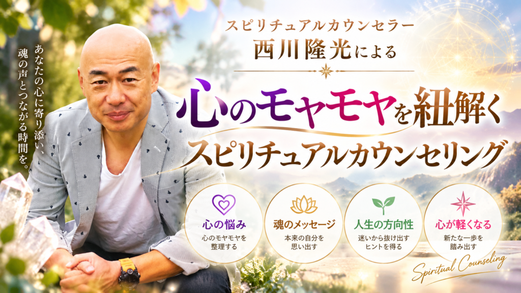 スピリチュアルカウンセラー西川隆光による心のモヤモヤを紐解くスピリチュアルカウンセリング